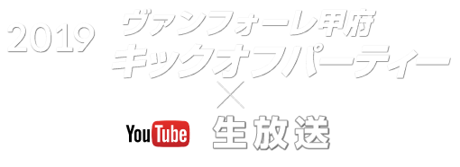 ヴァンフォーレ甲府2019キックオフパーティー x Youtube生放送